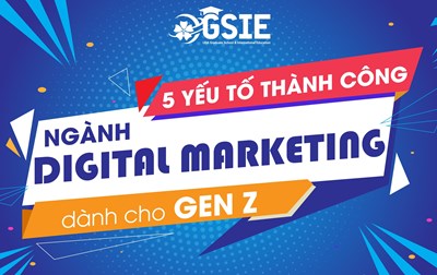 5 yếu tố thành công ngành Digital Marketing dành cho Gen Z